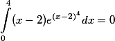 \int\limits_{0}^{4}(x-2)e^{(x-2)^4}dx = 0